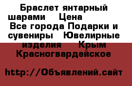 Браслет янтарный шарами  › Цена ­ 10 000 - Все города Подарки и сувениры » Ювелирные изделия   . Крым,Красногвардейское